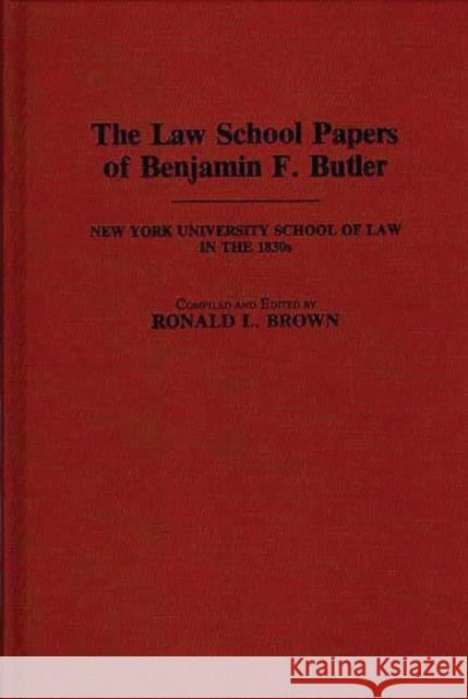 The Law School Papers of Benjamin F. Butler: New York University School of Law in the 1830s Butler, Benjamin F. 9780313259173 Greenwood Press