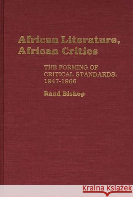 African Literature, African Critics: The Forming of Critical Standards, 1947-1966 Rand Bishop, David 9780313259180