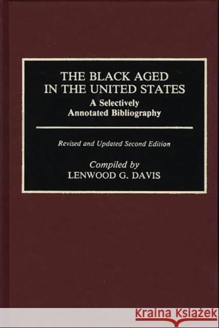 The Black Aged in the United States: A Selectively Annotated Bibliography; Revised and Updated Second Edition Davis, Lenwood 9780313259319 Greenwood Press
