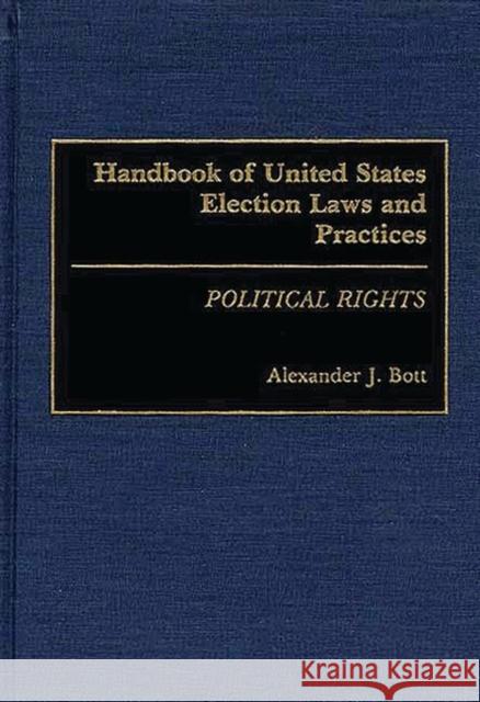 Handbook of United States Election Laws and Practices: Political Rights Bott, Alexander J. 9780313259357 Greenwood Press