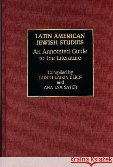 Latin American Jewish Studies: An Annotated Guide to the Literature Laikin Elkin, Judith 9780313259364