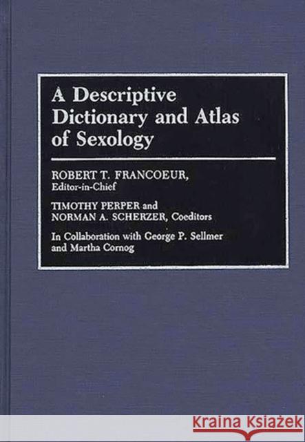 A Descriptive Dictionary and Atlas of Sexology Timothy Perper Norman A. Scherzer Robert T. Francoeur 9780313259432 Greenwood Press