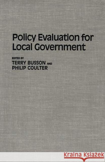 Policy Evaluation for Local Government Terry Busson Philip Coulter Terry Busson 9780313259531