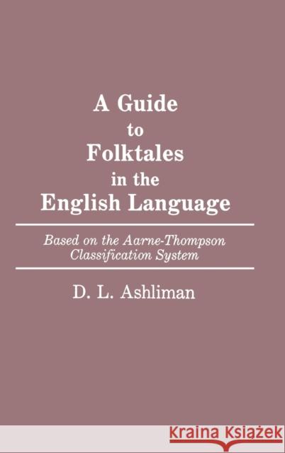 Guide to Folktales in the English Language: Based on the Aarne-Thompson Classification System Ashliman, D. L. 9780313259616