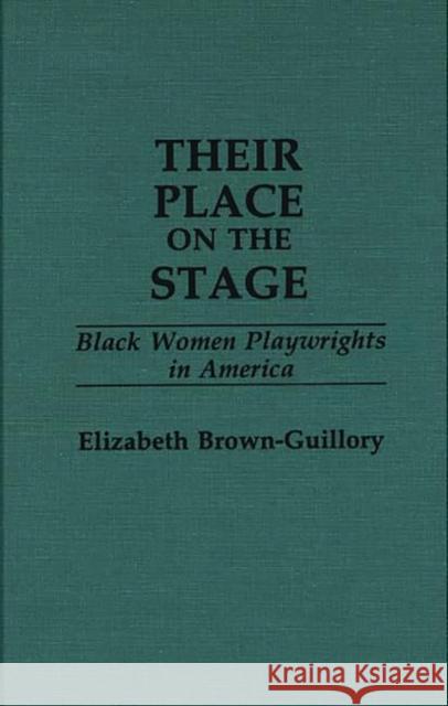 Their Place on the Stage: Black Women Playwrights in America Brown Guillory, Eliz 9780313259852 Greenwood Press