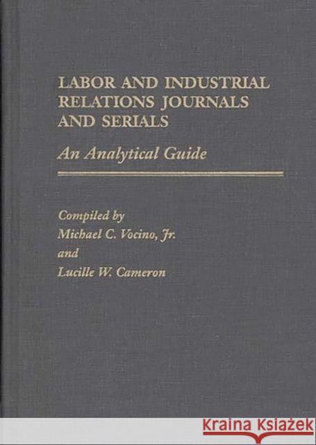 Labor and Industrial Relations Journals and Serials: An Analytical Guide Cameron, Lucille W. 9780313259869 Greenwood Press