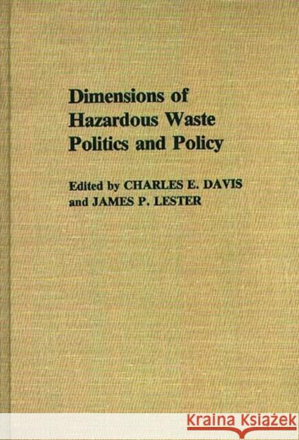 Dimensions of Hazardous Waste Politics and Policy Charles E. Davis James P. Lester Charles E. Davis 9780313259890