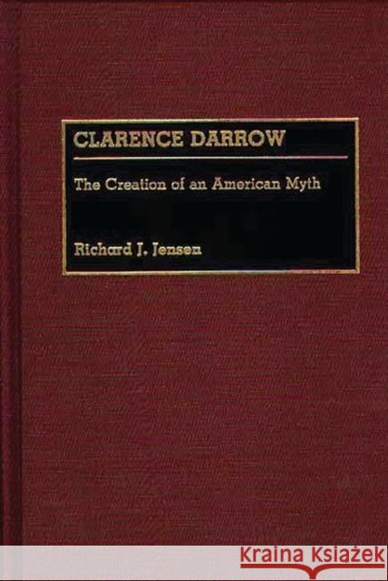 Clarence Darrow: The Creation of an American Myth Jensen, Richard J. 9780313259906 Greenwood Press