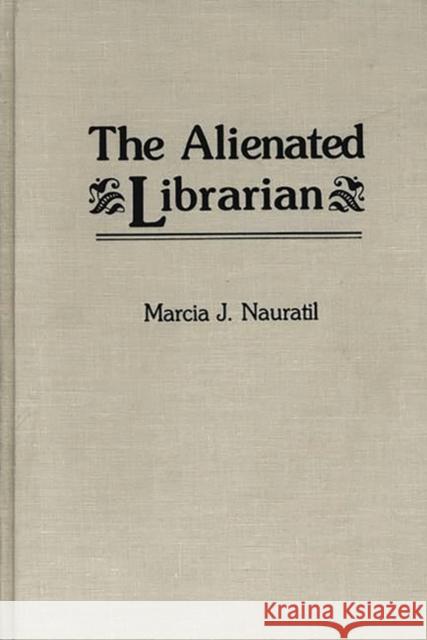 The Alienated Librarian Marcia J. Nauratil 9780313259968 Greenwood Press