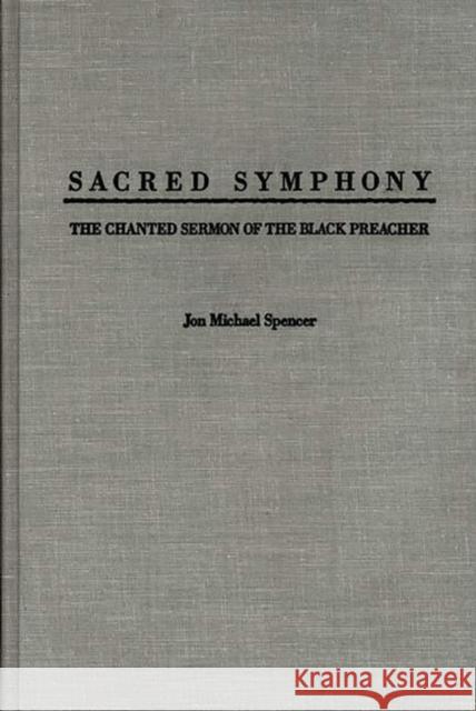 Sacred Symphony: The Chanted Sermon of the Black Preacher Spencer, Jon M. 9780313259999 Greenwood Press