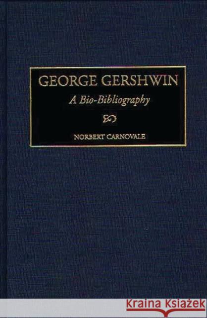 George Gershwin: A Bio-Bibliography Carnovale, Norbert 9780313260032 Greenwood Press