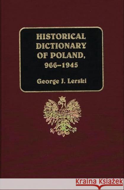 Historical Dictionary of Poland, 966-1945 George J. Lerski Jerzy J. Lerski 9780313260070 Greenwood Press