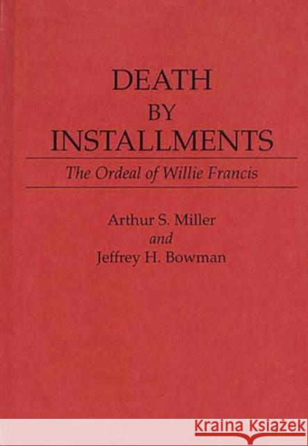 Death by Installments: The Ordeal of Willie Francis Miller, Arthur S. 9780313260094 Greenwood Press