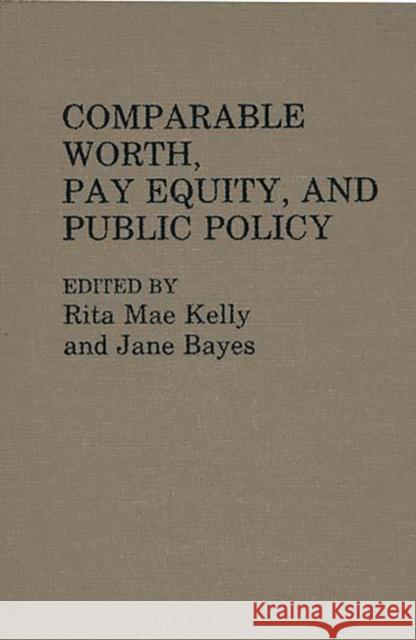 Comparable Worth, Pay Equity, and Public Policy Rita Mae Kelly Jane Bayes Rita Mae Kelly 9780313260148