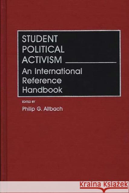 Student Political Activism: An International Reference Handbook Altbach, Philip G. 9780313260162