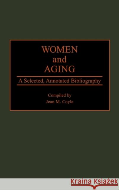 Women and Aging: A Selected, Annotated Bibliography Coyle, Jean M. 9780313260216 Greenwood Press