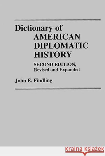 Dictionary of American Diplomatic History: Second Edition, Revised and Expanded Findling, John E. 9780313260247 Greenwood Press