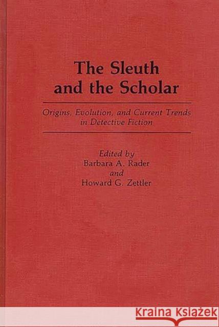 The Sleuth and the Scholar: Origins, Evolution, and Current Trends in Detective Fiction Rader, Barbara A. 9780313260360 Praeger