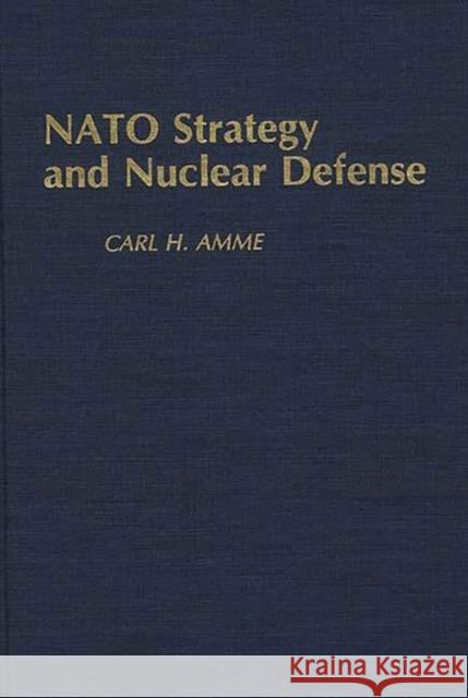 NATO Strategy and Nuclear Defense Carl H. Amme 9780313260377 Greenwood Press