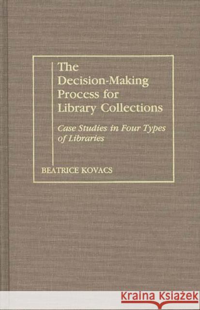 The Decision-Making Process for Library Collections: Case Studies in Four Types of Libraries Kovacs, Beatrice 9780313260421 Greenwood Press