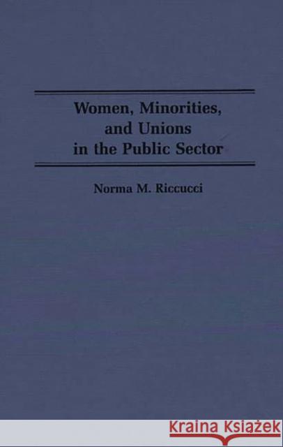 Women, Minorities, and Unions in the Public Sector Norma Riccucci 9780313260438 Greenwood Press