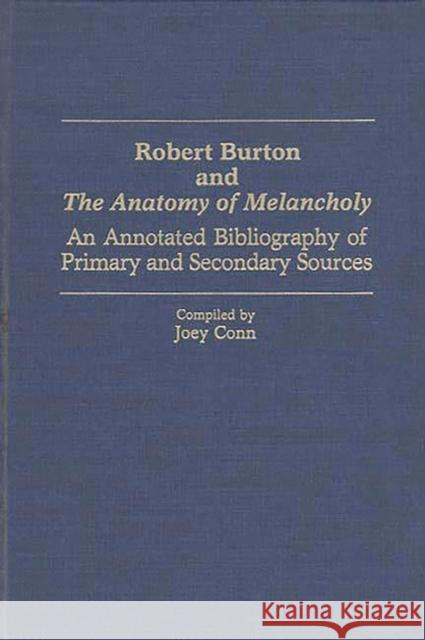 Robert Burton and the Anatomy of Melancholy: An Annotated Bibliography of Primary and Secondary Sources Conn, Joey 9780313260476 Greenwood Press