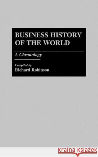 Business History of the World: A Chronology Robinson, Richard 9780313260940