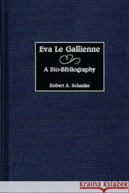 Eva Le Gallienne: A Bio-Bibliography Schanke, Robert A. 9780313260964 Greenwood Press