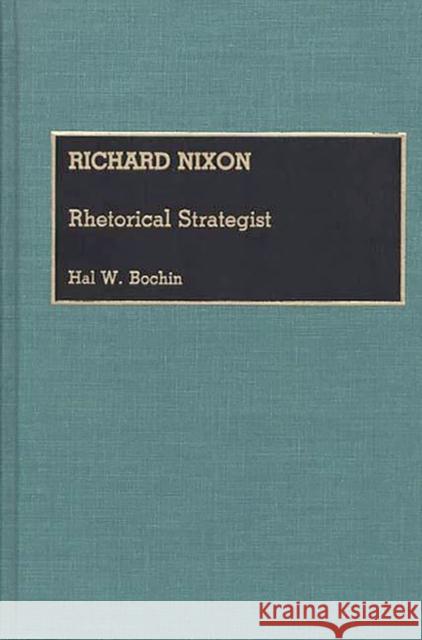 Richard Nixon: Rhetorical Strategist Bochin, Hal 9780313261084 Greenwood Press