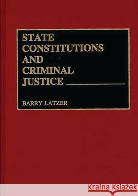 State Constitutions and Criminal Justice Barry Latzer 9780313261121 Greenwood Press