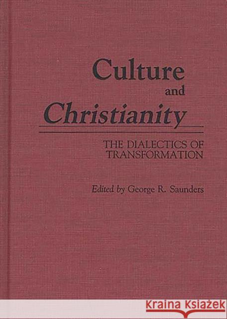 Culture and Christianity : The Dialectics of Transformation George R. Saunders George R. Saunders 9780313261183 