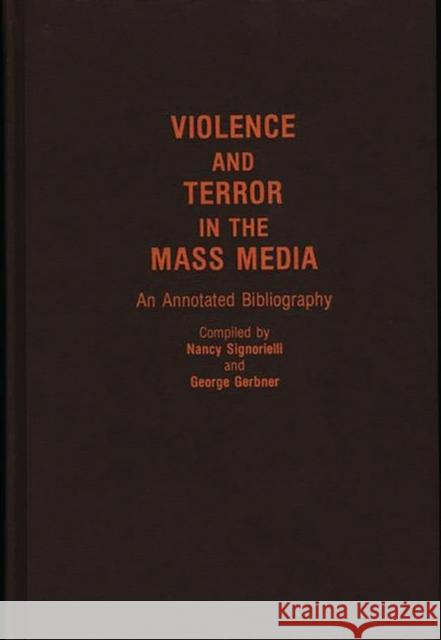 Violence and Terror in the Mass Media: An Annotated Bibliography Gerbner, George 9780313261206 Greenwood Press