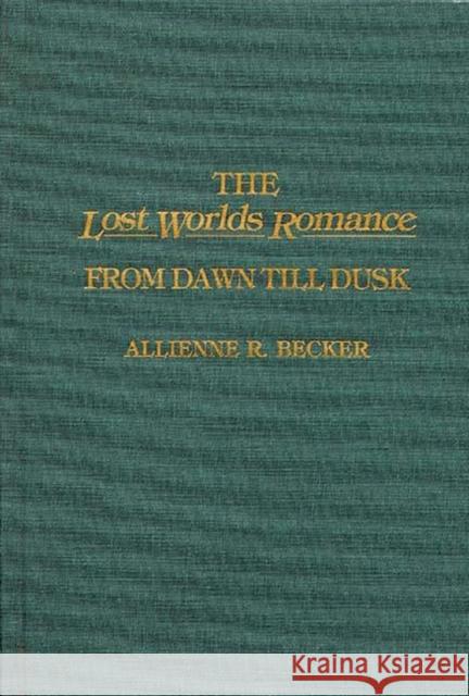 The Lost Worlds Romance: From Dawn Till Dusk Becker, Allienne R. 9780313261237 Greenwood Press