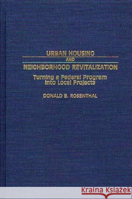 Urban Housing and Neighborhood Revitalization: Turning a Federal Program Into Local Projects Rosenthal, Donald 9780313261480 Greenwood Press