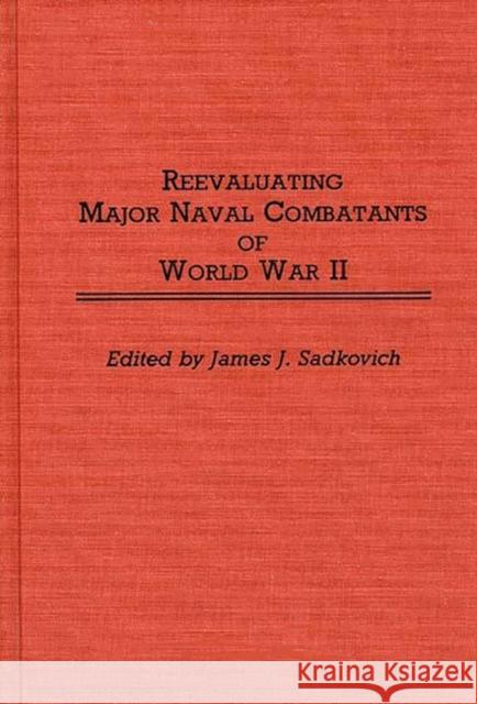Reevaluating Major Naval Combatants of World War II James J. Sadkovich James J. Sadkovich 9780313261497 Greenwood Press