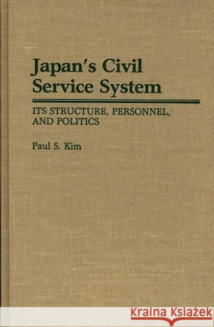 Japan's Civil Service System: Its Structure, Personnel, and Politics Kim, Paul 9780313261503 Greenwood Press