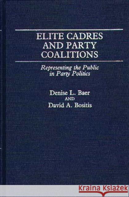 Elite Cadres and Party Coalitions: Representing the Public in Party Politics Baer, Denise L. 9780313261534 Greenwood Press