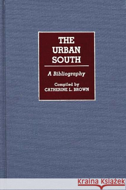 The Urban South: A Bibliography Brown, Catherin L. 9780313261541 Greenwood Press