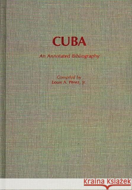 Cuba: An Annotated Bibliography Pérez, Louis A. 9780313261626
