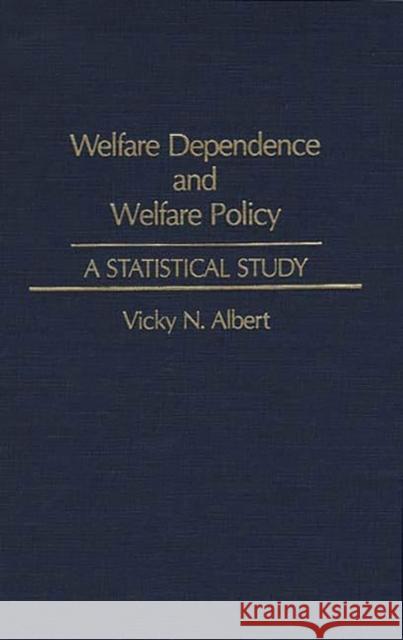 Welfare Dependence and Welfare Policy: A Statistical Study Albert, Vicky N. 9780313261756 Greenwood Press