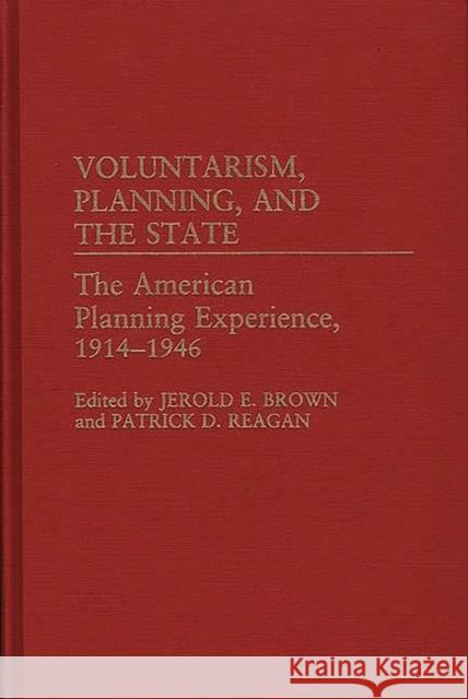 Voluntarism, Planning, and the State: The American Planning Experience, 1914-1946 Brown, Jerold E. 9780313261770