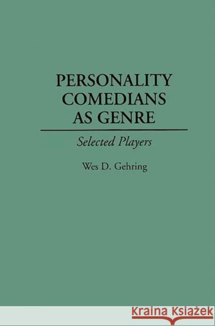 Personality Comedians as Genre: Selected Players Gehring, Wes D. 9780313261855 Greenwood Press