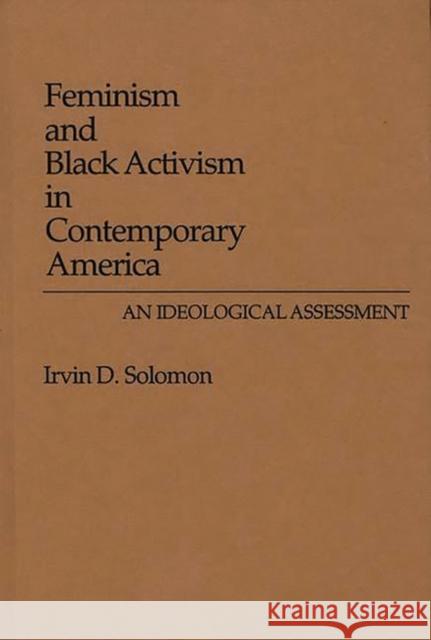 Feminism and Black Activism in Contemporary America: An Ideological Assessment Solomon, Irvin D. 9780313262043 Greenwood Press