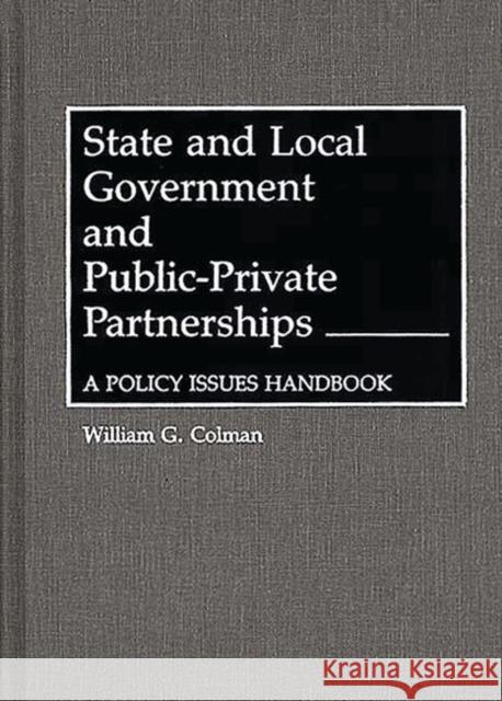 State and Local Government and Public-Private Partnerships: A Policy Issues Handbook Colman, William G. 9780313262067 Greenwood Press