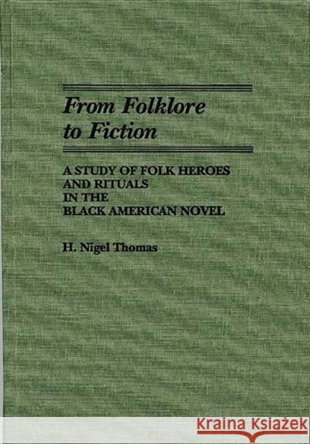 From Folklore to Fiction: A Study of Folk Heroes and Rituals in the Black American Novel Thomas, H. Nigel 9780313262241 Greenwood Press
