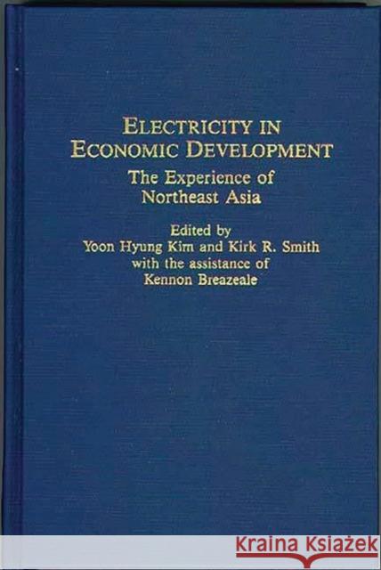 Electricity in Economic Development: The Experience of Northeast Asia Kim, Yoon Hyung 9780313262289 Greenwood Press