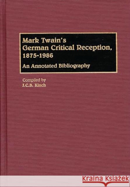 Mark Twain's German Critical Reception, 1875-1986: An Annotated Bibliography Kinch, J. C. 9780313262296 Greenwood Press