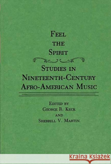 Feel the Spirit: Studies in Nineteenth-Century Afro-American Music Keck, George 9780313262340 Greenwood Press