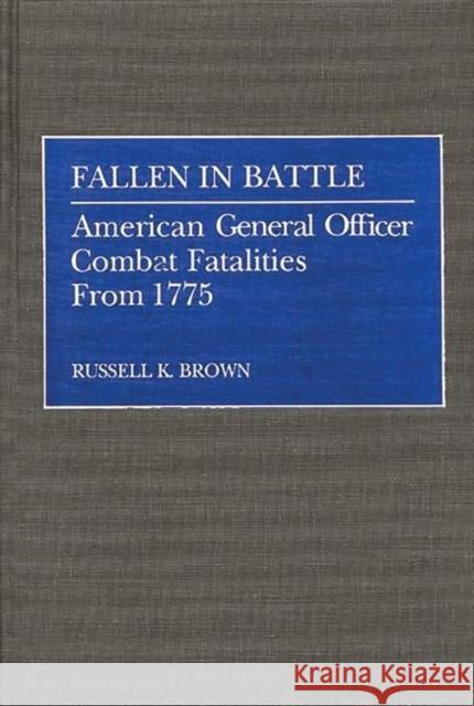 Fallen in Battle: American General Officer Combat Fatalities from 1775 Brown, Russell K. 9780313262425 Greenwood Press