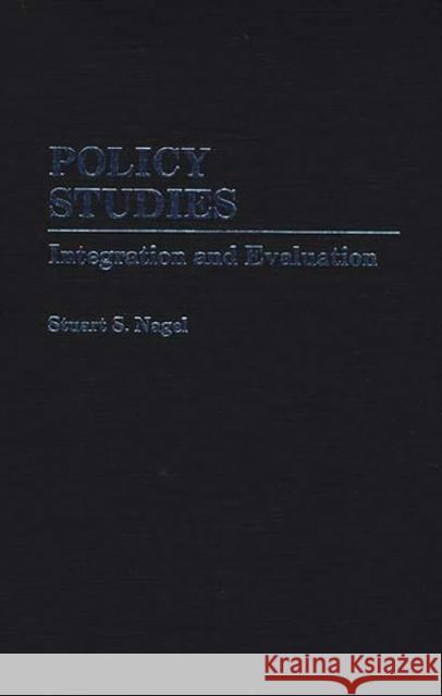 Policy Studies: Integration and Evaluation Nagel, Stuart S. 9780313262562 Greenwood Press